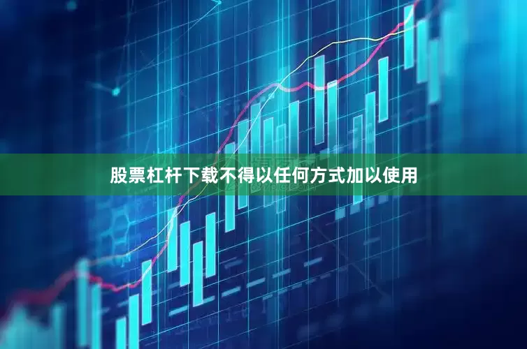 股票杠杆下载不得以任何方式加以使用