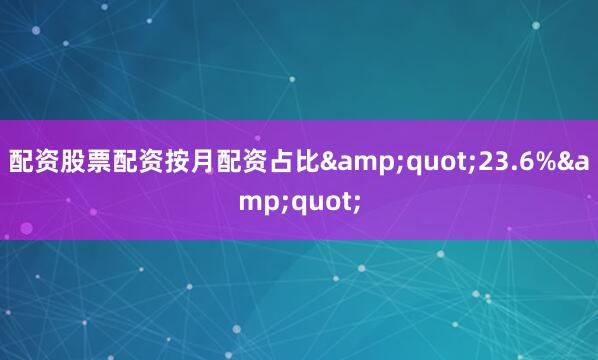 配资股票配资按月配资占比&quot;23.6%&quot;