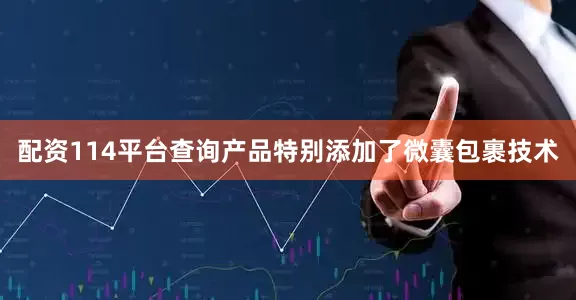 配资114平台查询产品特别添加了微囊包裹技术