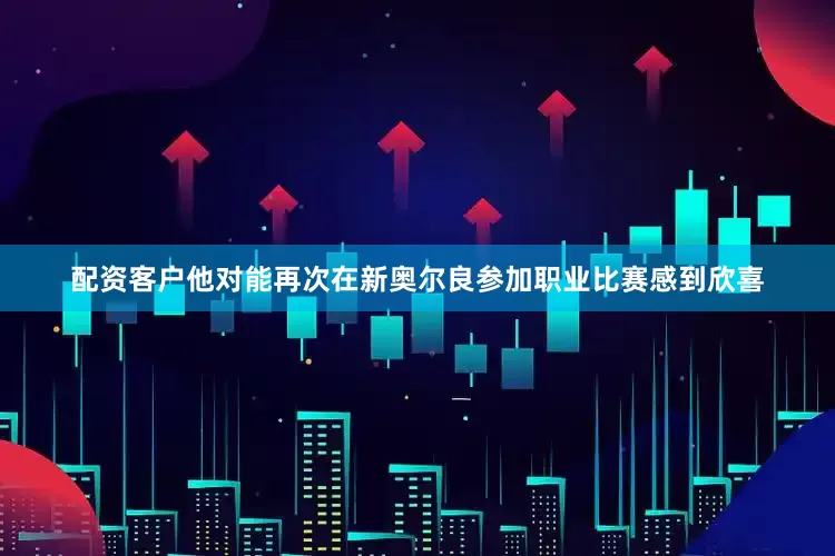 配资客户他对能再次在新奥尔良参加职业比赛感到欣喜