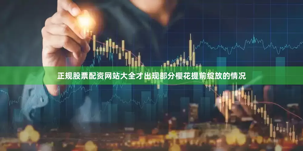 正规股票配资网站大全才出现部分樱花提前绽放的情况