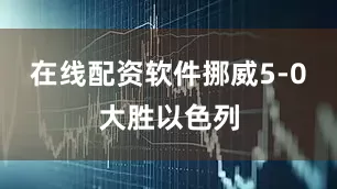 在线配资软件挪威5-0大胜以色列